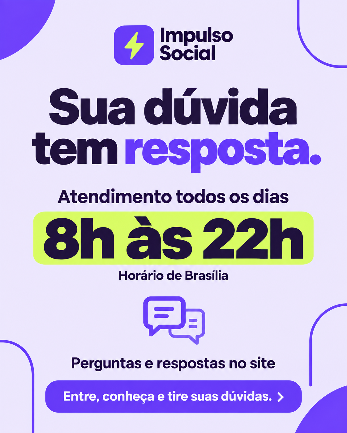 Sua dúvida tem resposta. Atendimento todos os dias, das 8h às 22h, no horário de Brasília. Acesse Perguntas no site.